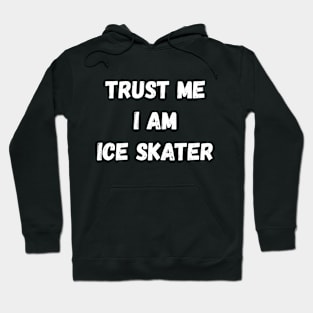 Trust Me I Am Ice Skater Quote Hoodie